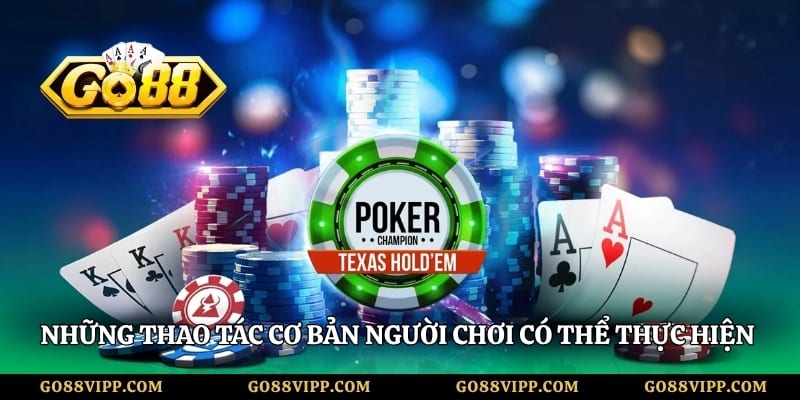 Những thao tác cơ bản người chơi có thể thực hiện trên bàn poker